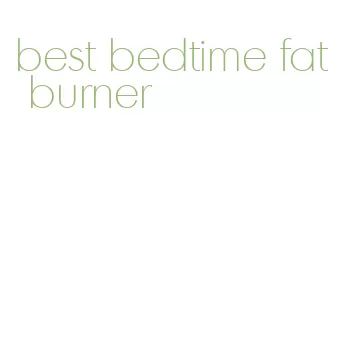 best bedtime fat burner