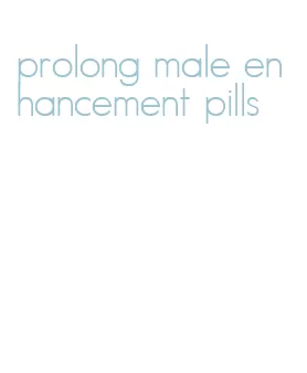 prolong male enhancement pills