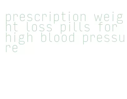 prescription weight loss pills for high blood pressure