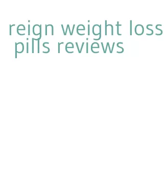 reign weight loss pills reviews