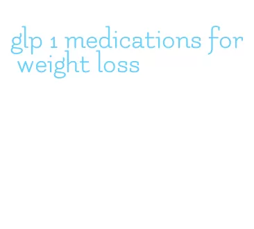 glp 1 medications for weight loss
