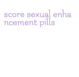 score sexual enhancement pills