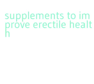 supplements to improve erectile health