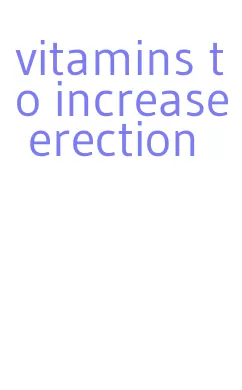 vitamins to increase erection