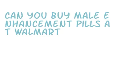 can you buy male enhancement pills at walmart