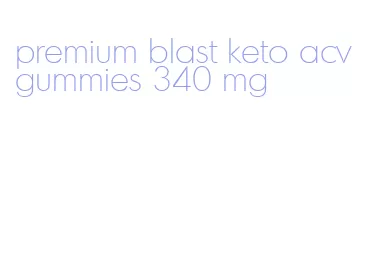 premium blast keto acv gummies 340 mg