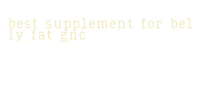 best supplement for belly fat gnc
