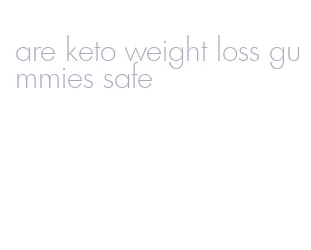 are keto weight loss gummies safe