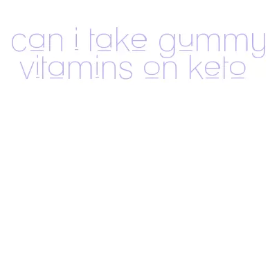 can i take gummy vitamins on keto