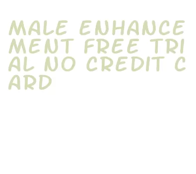 male enhancement free trial no credit card