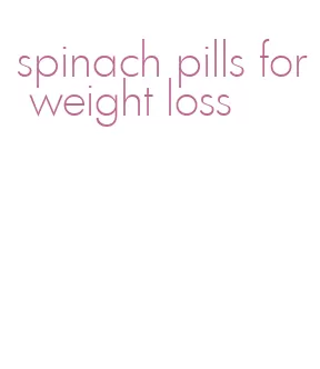 spinach pills for weight loss
