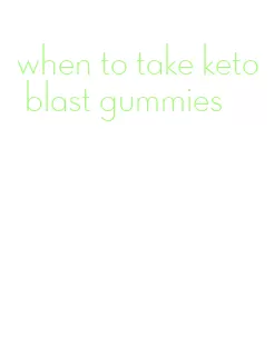 when to take keto blast gummies