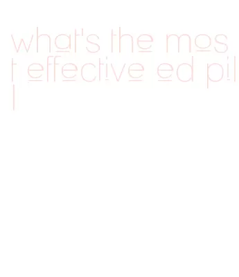 what's the most effective ed pill