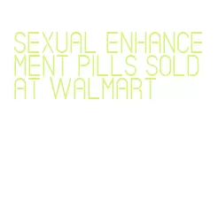 sexual enhancement pills sold at walmart