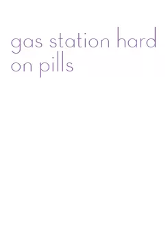 gas station hard on pills