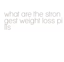 what are the strongest weight loss pills