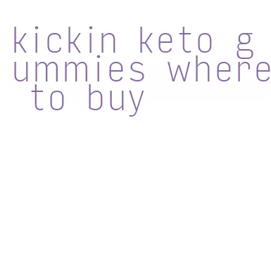 kickin keto gummies where to buy
