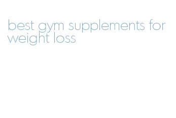 best gym supplements for weight loss