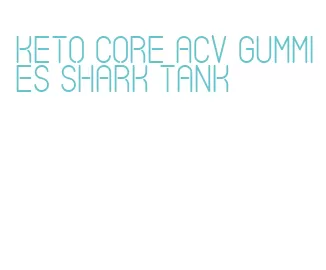 keto core acv gummies shark tank
