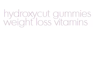 hydroxycut gummies weight loss vitamins