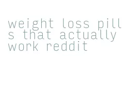 weight loss pills that actually work reddit