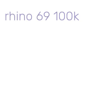 rhino 69 100k