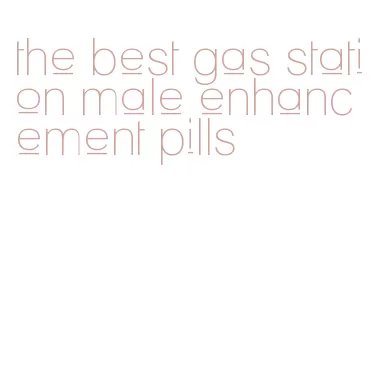 the best gas station male enhancement pills