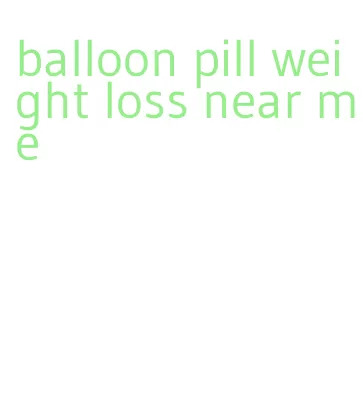 balloon pill weight loss near me