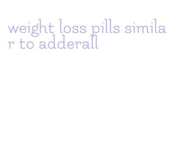 weight loss pills similar to adderall