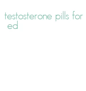 testosterone pills for ed