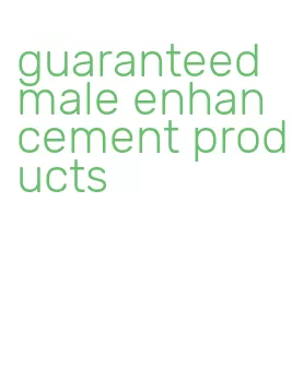 guaranteed male enhancement products