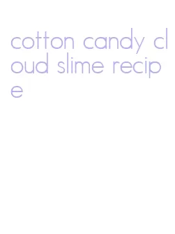 cotton candy cloud slime recipe
