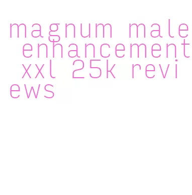 magnum male enhancement xxl 25k reviews