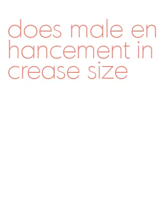 does male enhancement increase size