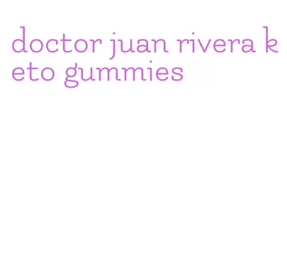 doctor juan rivera keto gummies