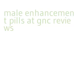 male enhancement pills at gnc reviews