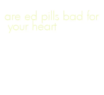 are ed pills bad for your heart