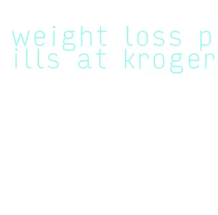 weight loss pills at kroger