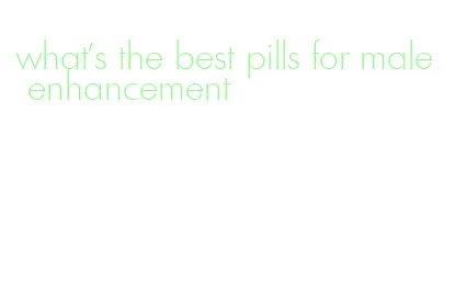 what's the best pills for male enhancement