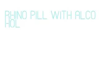 rhino pill with alcohol