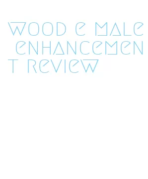 wood e male enhancement review