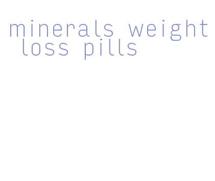 minerals weight loss pills