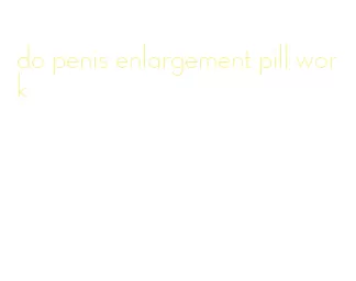 do penis enlargement pill work