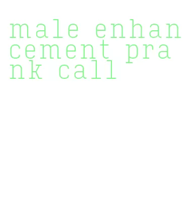 male enhancement prank call