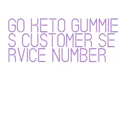 go keto gummies customer service number