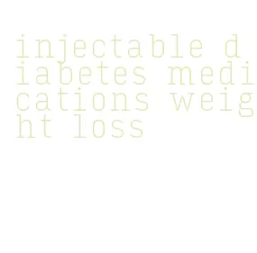 injectable diabetes medications weight loss