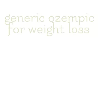 generic ozempic for weight loss