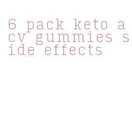 6 pack keto acv gummies side effects