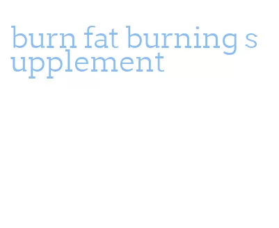 burn fat burning supplement