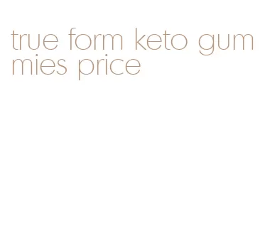 true form keto gummies price